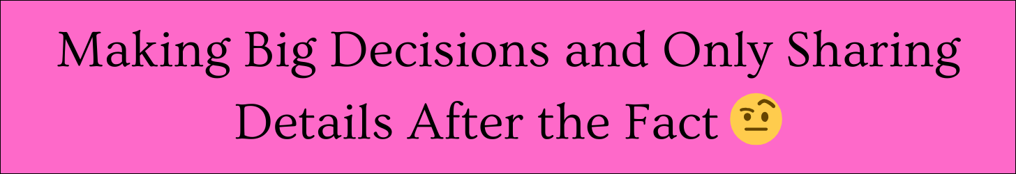 Text box that says: "Making Big Decisions and Only Sharing Details After the Fact"
